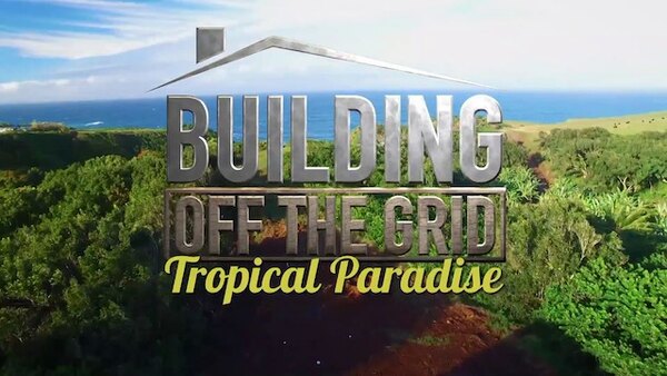 Building Off the Grid - S08E06 - Tropical Paradise