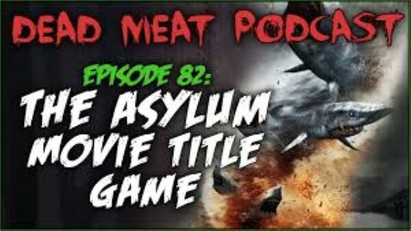 The Dead Meat Podcast - S2019E45 - The Asylum Movie Title Game (Dead Meat Podcast Ep. 82)