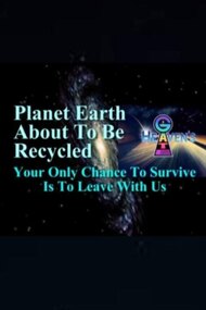 Planet Earth About to Be Recycled: Your Only Chance to Survive Is to Leave with Us