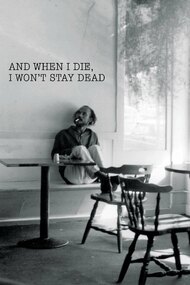 And When I Die, I Won't Stay Dead