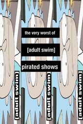 The Worst of Pirated Adult Swim Shows