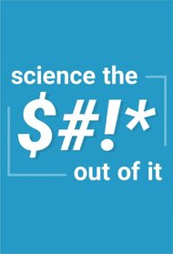 Science the $#!* out of it