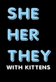 SHE/HER/THEY with KITTENS
