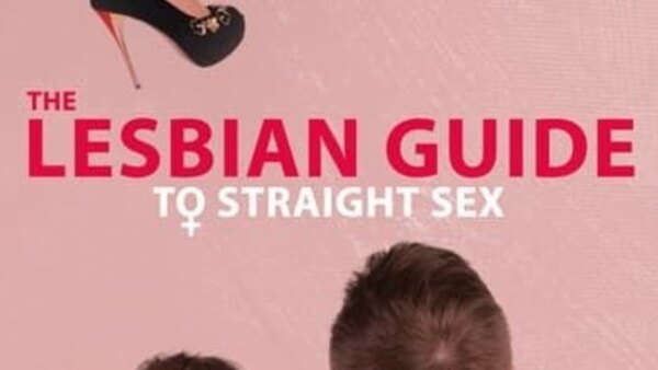 The Lesbian Guide to Straight Sex Season 1 Episode 1