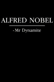 Alfred Nobel - Mr. Dynamite