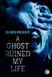 Eli Roth Presents: A Ghost Ruined My Life