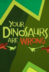 Your Dinosaurs Are Wrong