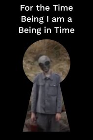 For the Time Being I am a Being in Time