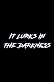 It Lurks in the Darkness