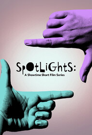 Spotlights: A SHOWTIME Short Film Series
