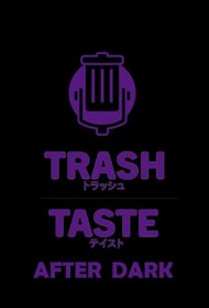 Trash Taste After Dark