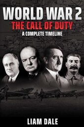 World War 2 - The Call of Duty: A Complete Timeline