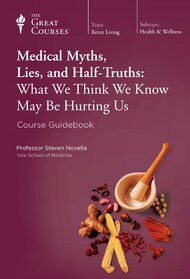 Medical Myths, Lies, and Half-Truths: What We Think We Know May Be Hurting Us