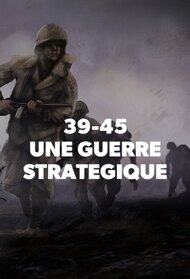 39-45 : Une guerre stratégique
