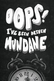 Oops! I've Been Driven Mundane