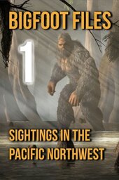 Bigfoot Files 1: Sightings in the Pacific Northwest