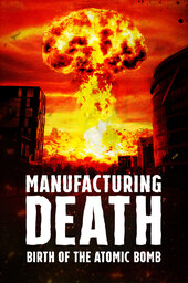 Manufacturing Death: Birth of the Atom Bomb