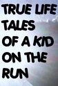 True Life Tales of a Kid on the Run