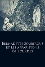Bernadette Soubirous and the Apparitions of Lourdes