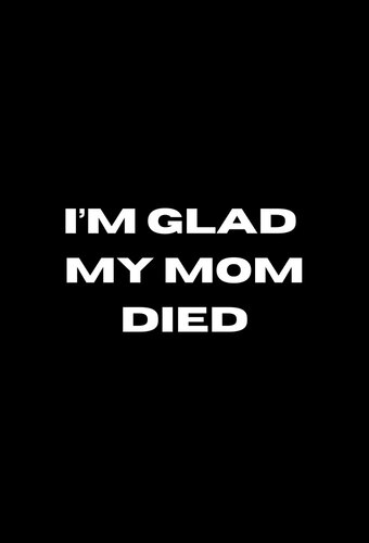 I'm Glad My Mom Died