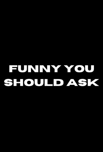 Funny You Should Ask