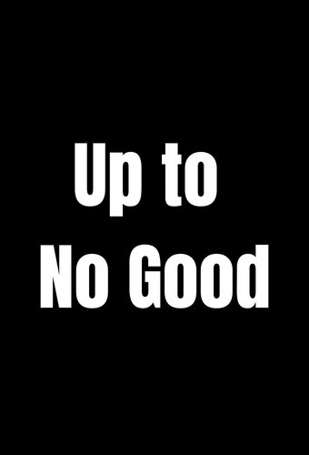 Up to No Good