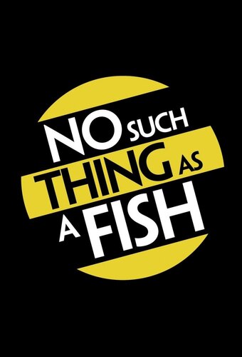 No Such Thing As A Fish