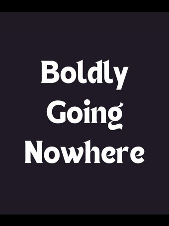Boldly Going Nowhere