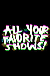 All Your Favorite Shows!