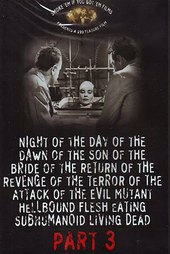 Night of the Day of the Dawn of the Son of the Bride of the Return of the Revenge of the Terror of the Attack of the Evil, Mutant, Hellbound, Flesh-Eating Subhumanoid Zombified Living Dead, Part 3