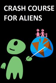 Zogg from Betelgeuse: Crash Course for Aliens