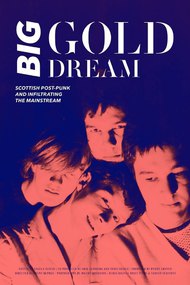 Big Gold Dream: Scottish Post-Punk and Infiltrating the Mainstream