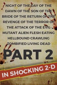 Night of the Day of the Dawn of the Son of the Bride of the Return of the Revenge of the Terror of the Attack of the Evil, Mutant, Alien, Flesh Eating, Hellbound, Zombified Living Dead Part 2