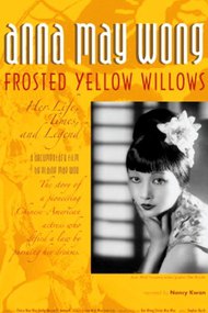 Anna May Wong - Frosted Yellow Willows: Her Life, Times and Legend