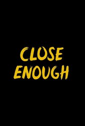 Close Enough