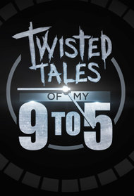 Twisted Tales of My 9 to 5