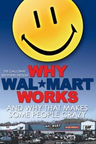 Why Wal-Mart Works: And Why That Drives Some People C-r-a-z-y