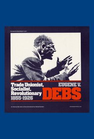 Eugene V. Debs: Trade Unionist, Socialist, and Revolutionary
