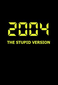2004: The Stupid Version