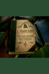 L. Frank Baum: The Man Behind the Curtain