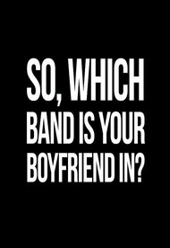 So, Which Band is Your Boyfriend in?
