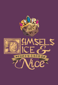 Damsels, Dice, and Everything Nice
