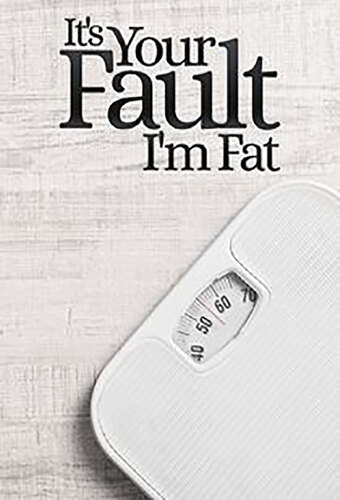 It's Your Fault I'm Fat!