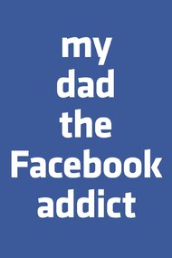 My Dad, the Facebook Addict