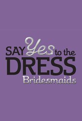 Say Yes to the Dress: Bridesmaids