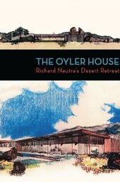 The Oyler House: Richard Neutra's Desert Retreat