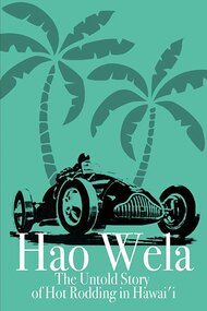 Hao Wela: The Untold Story of Hot Rodding in Hawai'i