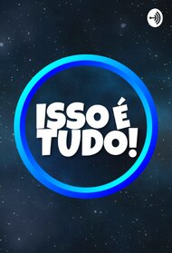 ISSO É TUDO! (Podcast)