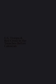 U.S. Troops and Red Cross in the Trenches Before Caloocan